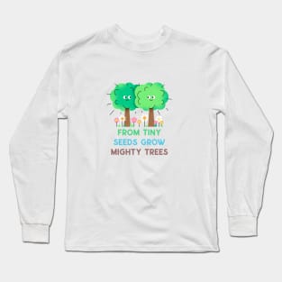 From Tiny Seeds grow Mighty Trees Long Sleeve T-Shirt